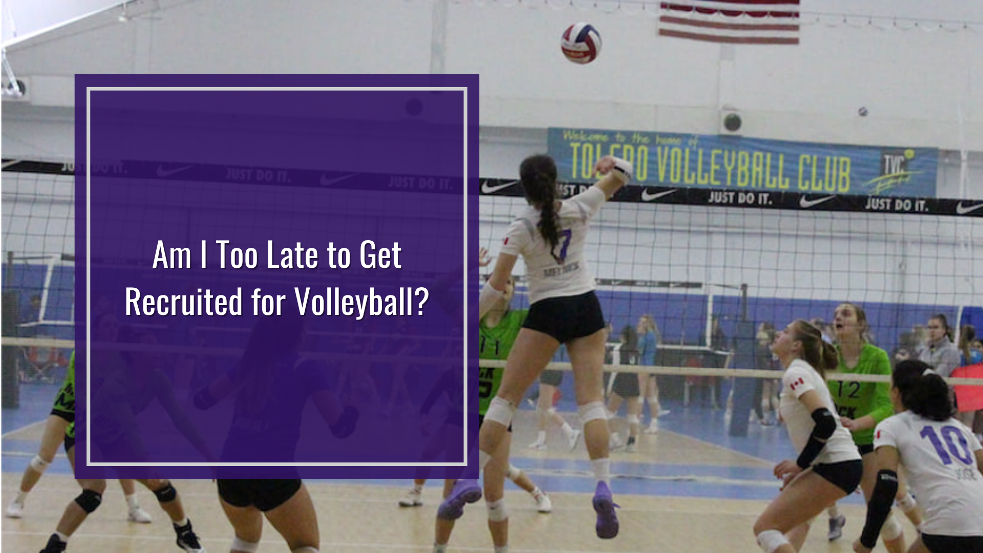 Blog: Am I Too Late to Get Recruited for Volleyball?